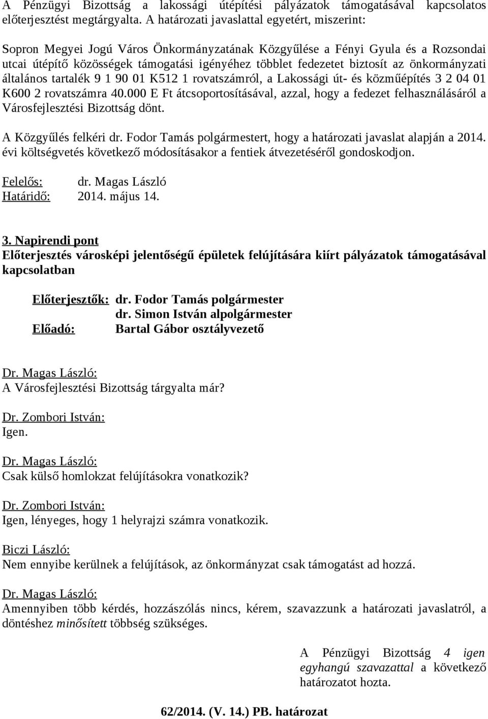 biztosít az önkormányzati általános tartalék 9 1 90 01 K512 1 rovatszámról, a Lakossági út- és közműépítés 3 2 04 01 K600 2 rovatszámra 40.