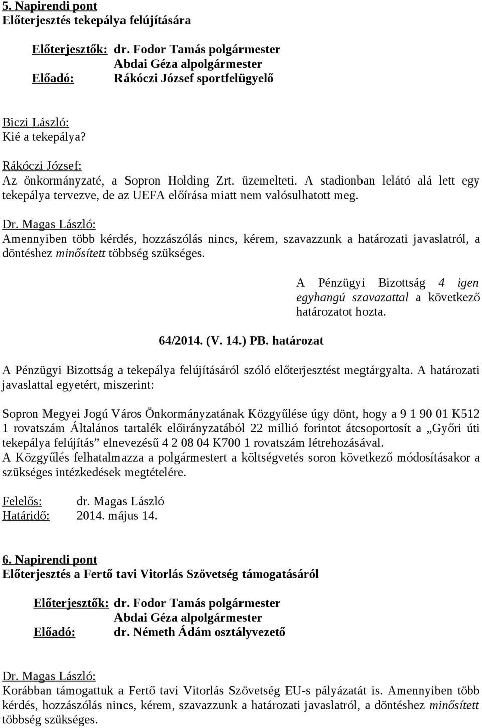 Amennyiben több kérdés, hozzászólás nincs, kérem, szavazzunk a határozati javaslatról, a döntéshez minősített többség szükséges. 64/2014. (V. 14.) PB.