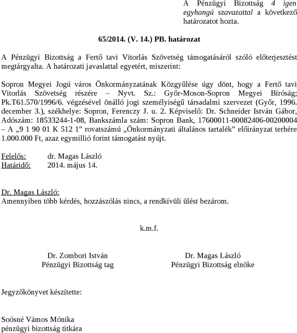 T61.570/1996/6. végzésével önálló jogi személyiségű társadalmi szervezet (Győr, 1996. december 3.), székhelye: Sopron, Ferenczy J. u. 2. Képviselő: Dr.