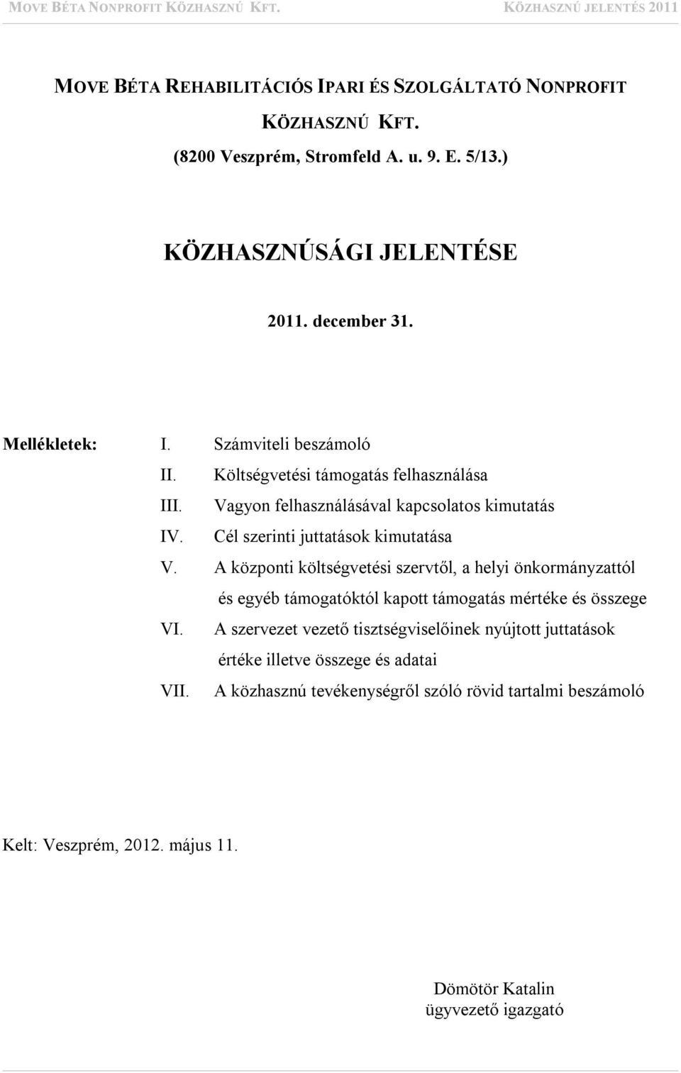 Cél szerinti juttatások kimutatása V. A központi költségvetési szervtől, a helyi önkormányzattól és egyéb támogatóktól kapott támogatás mértéke és összege VI.