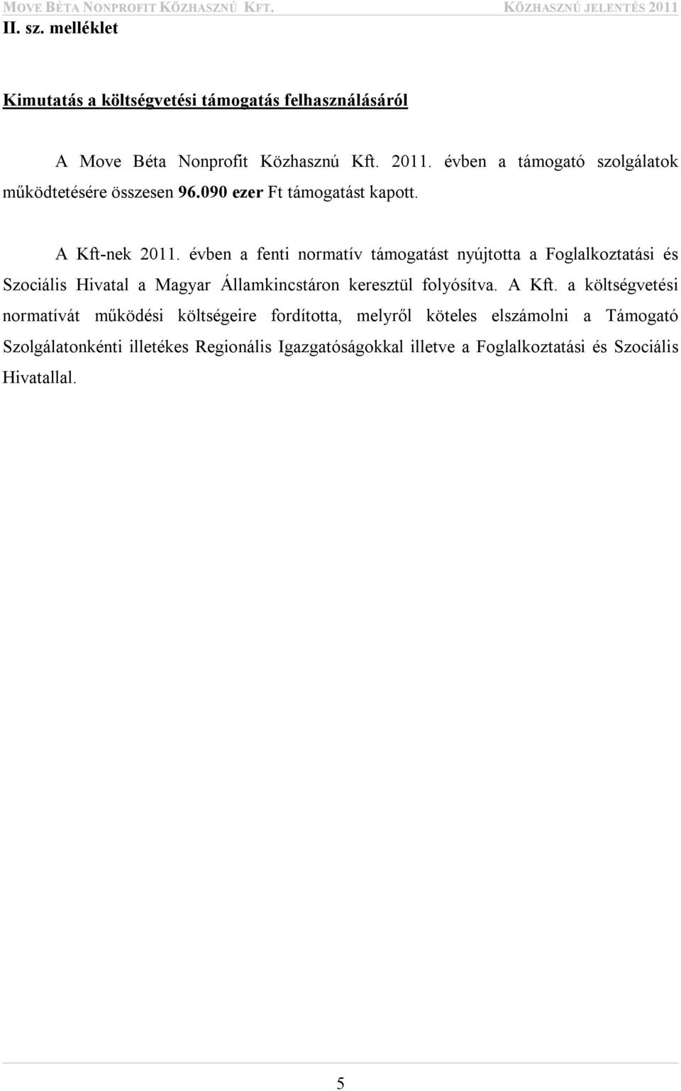 évben a fenti normatív támogatást nyújtotta a Foglalkoztatási és Szociális Hivatal a Magyar Államkincstáron keresztül folyósítva. A Kft.