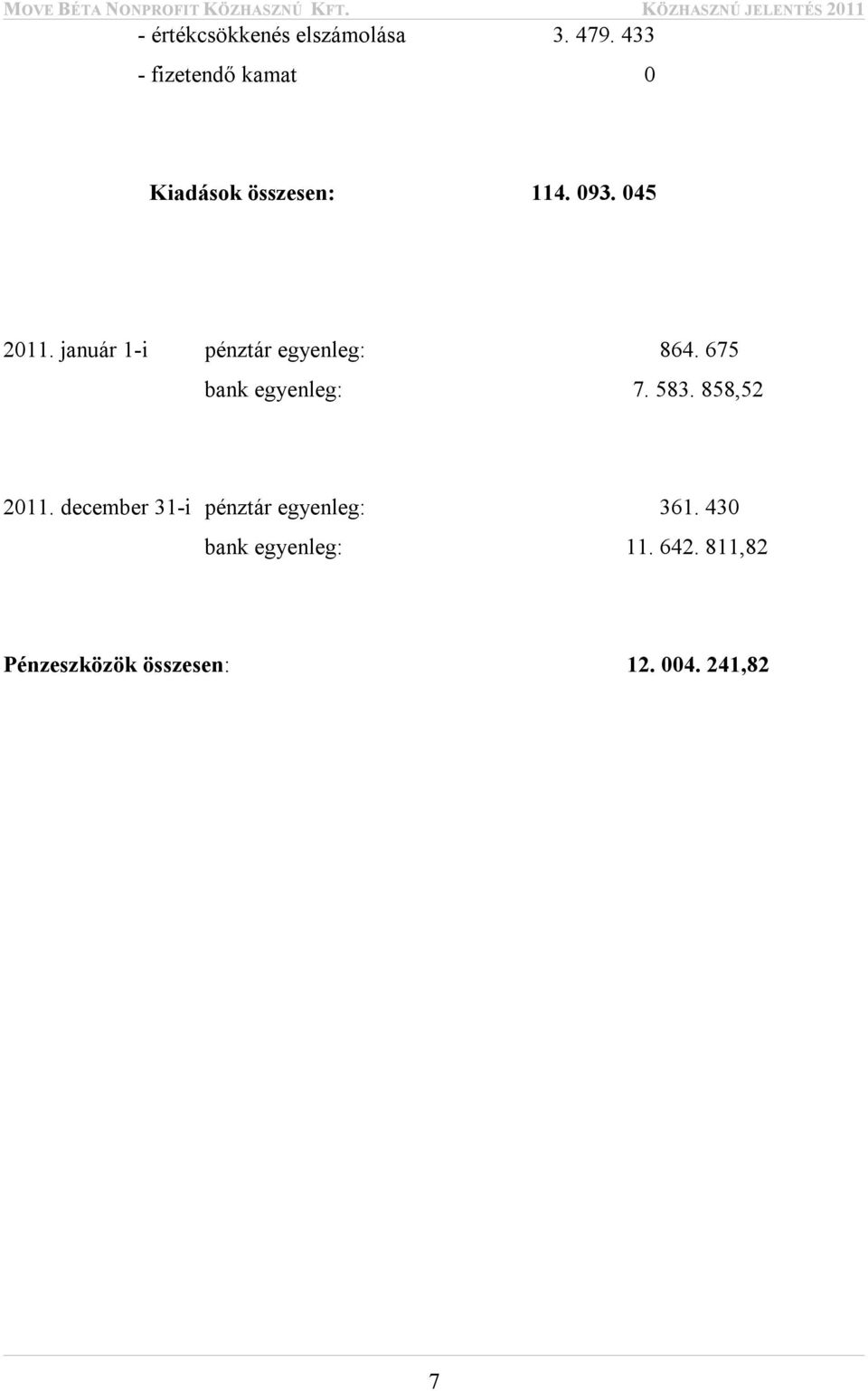 január 1-i pénztár egyenleg: 864. 675 bank egyenleg: 7. 583.