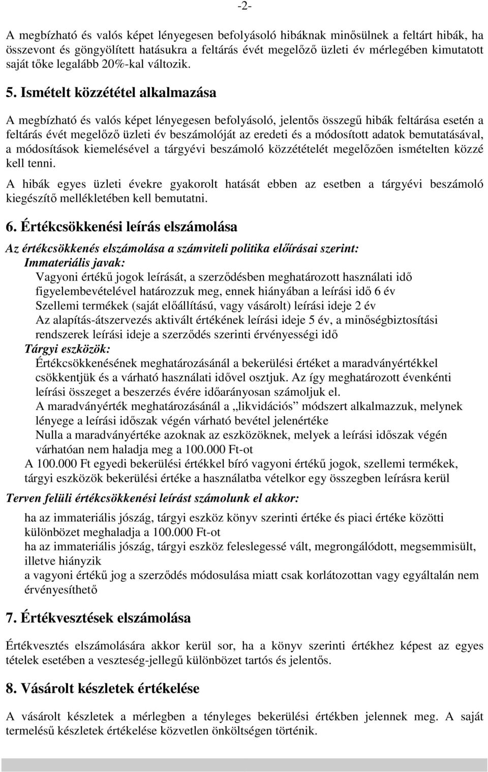 Ismételt közzététel alkalmazása A megbízható és valós képet lényegesen befolyásoló, jelentős összegű hibák feltárása esetén a feltárás évét megelőző üzleti év beszámolóját az eredeti és a módosított
