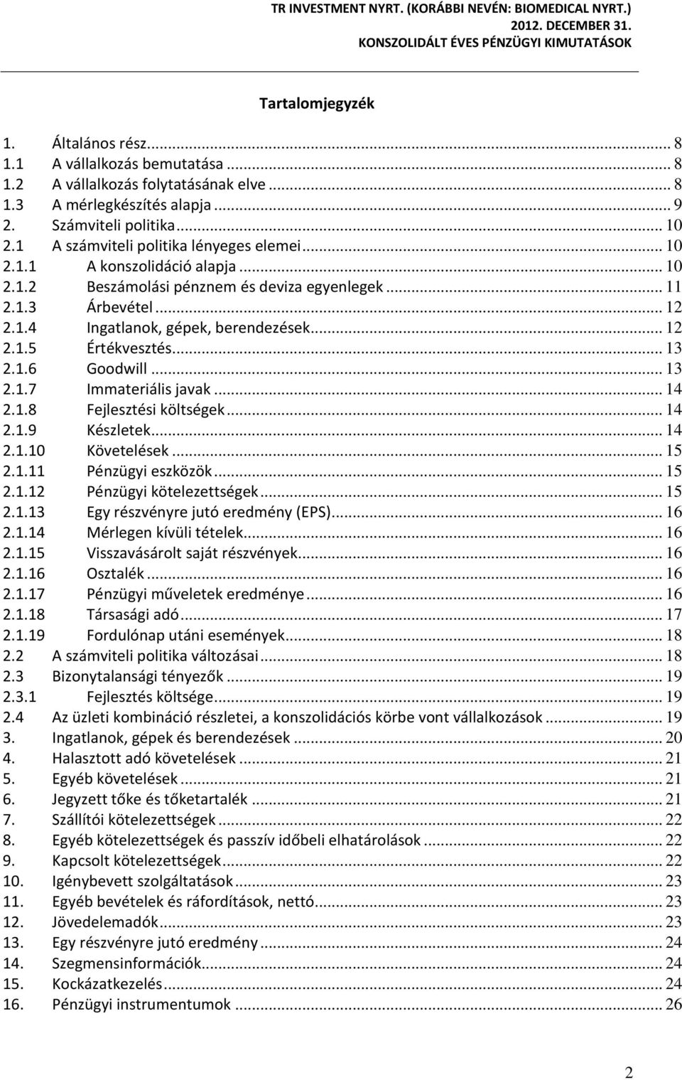 .. 13 2.1.6 Goodwill... 13 2.1.7 Immateriális javak... 14 2.1.8 Fejlesztési költségek... 14 2.1.9 Készletek... 14 2.1.10 Követelések... 15 2.1.11 Pénzügyi eszközök... 15 2.1.12 Pénzügyi kötelezettségek.