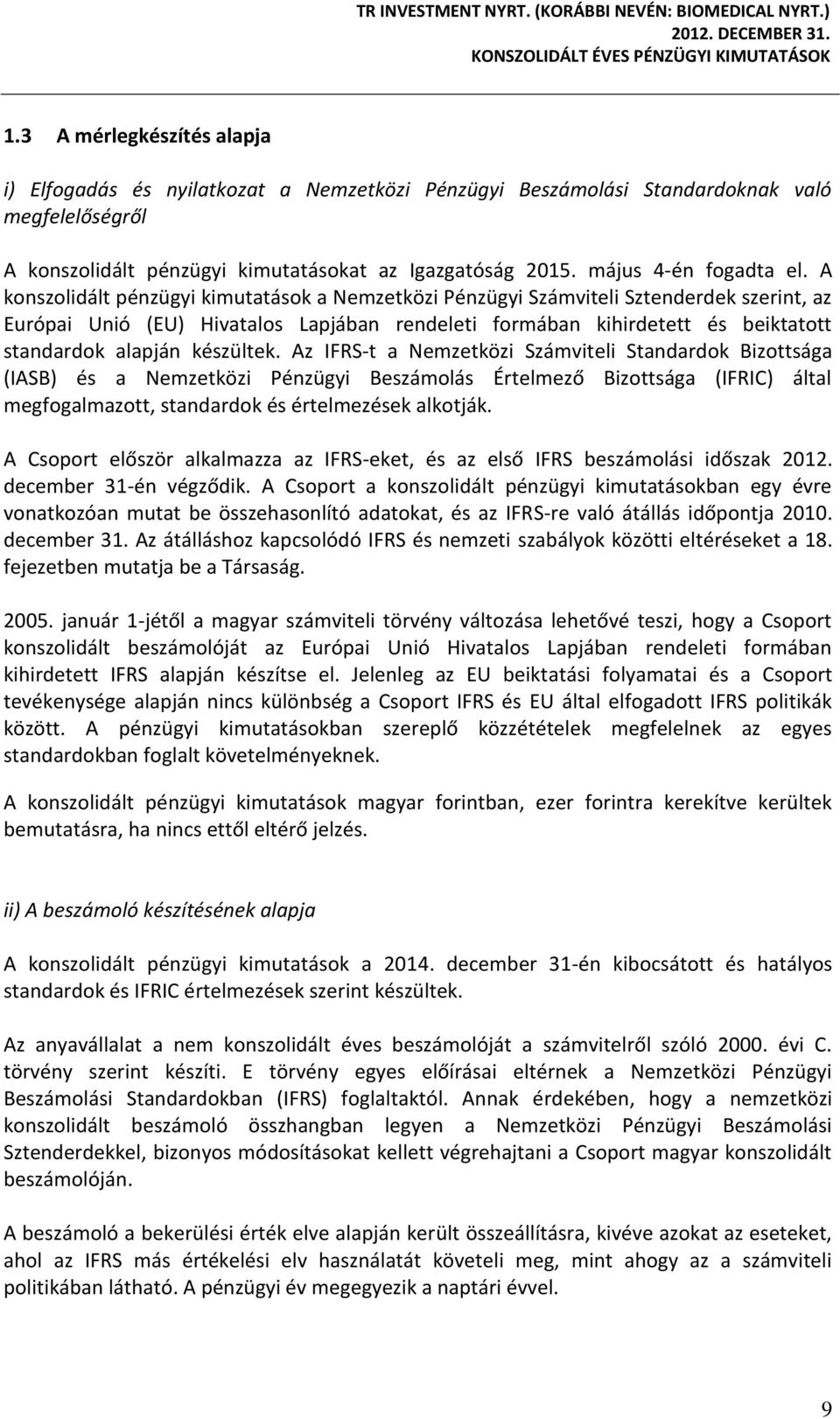 A konszolidált pénzügyi kimutatások a Nemzetközi Pénzügyi Számviteli Sztenderdek szerint, az Európai Unió (EU) Hivatalos Lapjában rendeleti formában kihirdetett és beiktatott standardok alapján