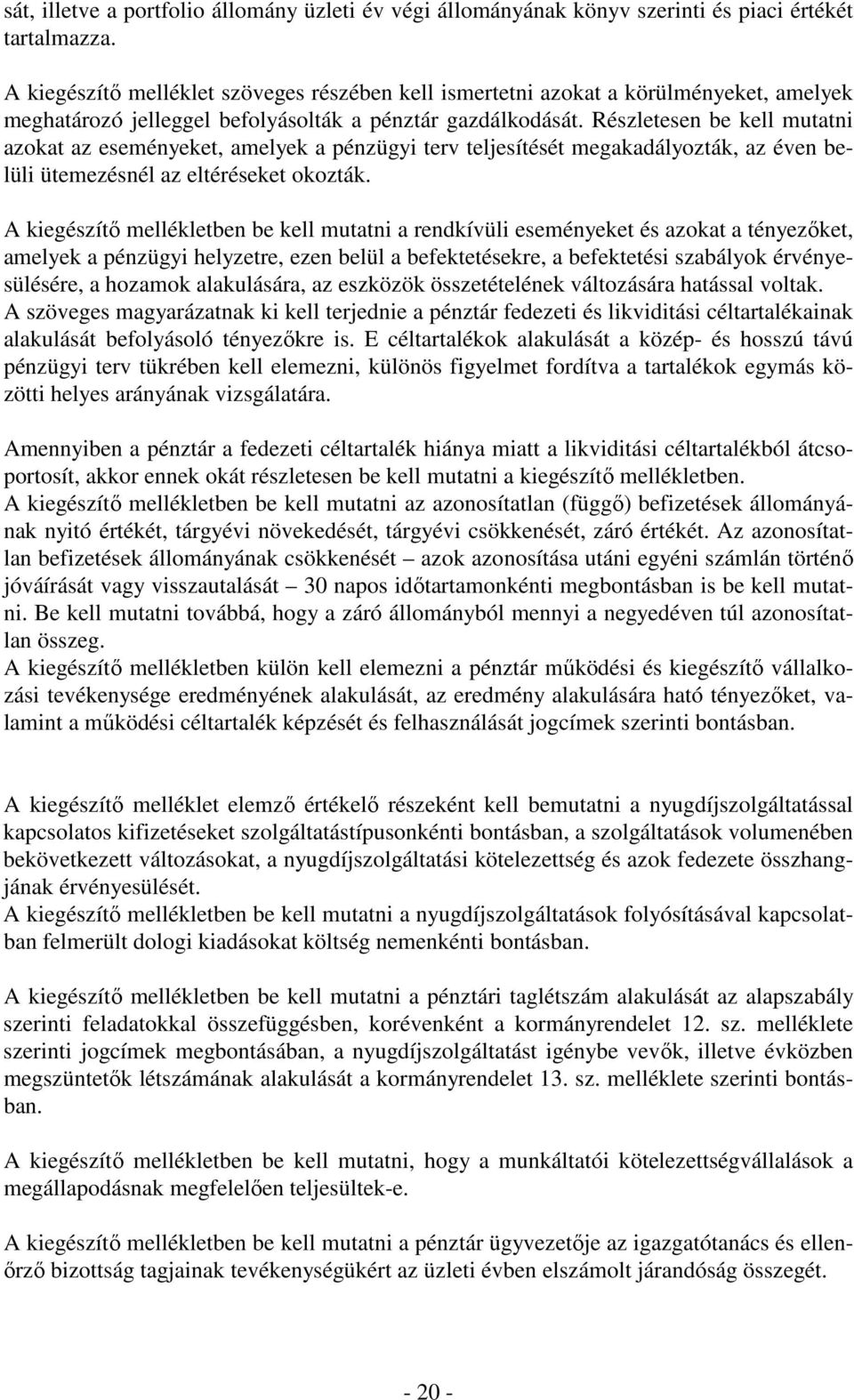 Részletesen be kell mutatni azokat az eseményeket, amelyek a pénzügyi terv teljesítését megakadályozták, az éven belüli ütemezésnél az eltéréseket okozták.