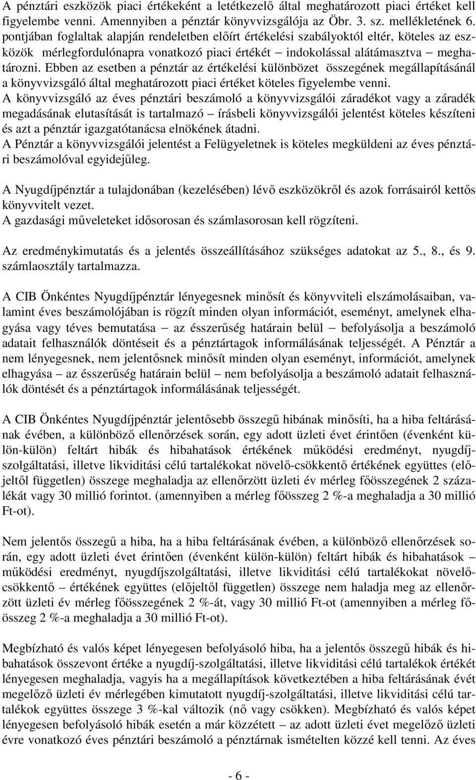 Ebben az esetben a pénztár az értékelési különbözet összegének megállapításánál a könyvvizsgáló által meghatározott piaci értéket köteles figyelembe venni.