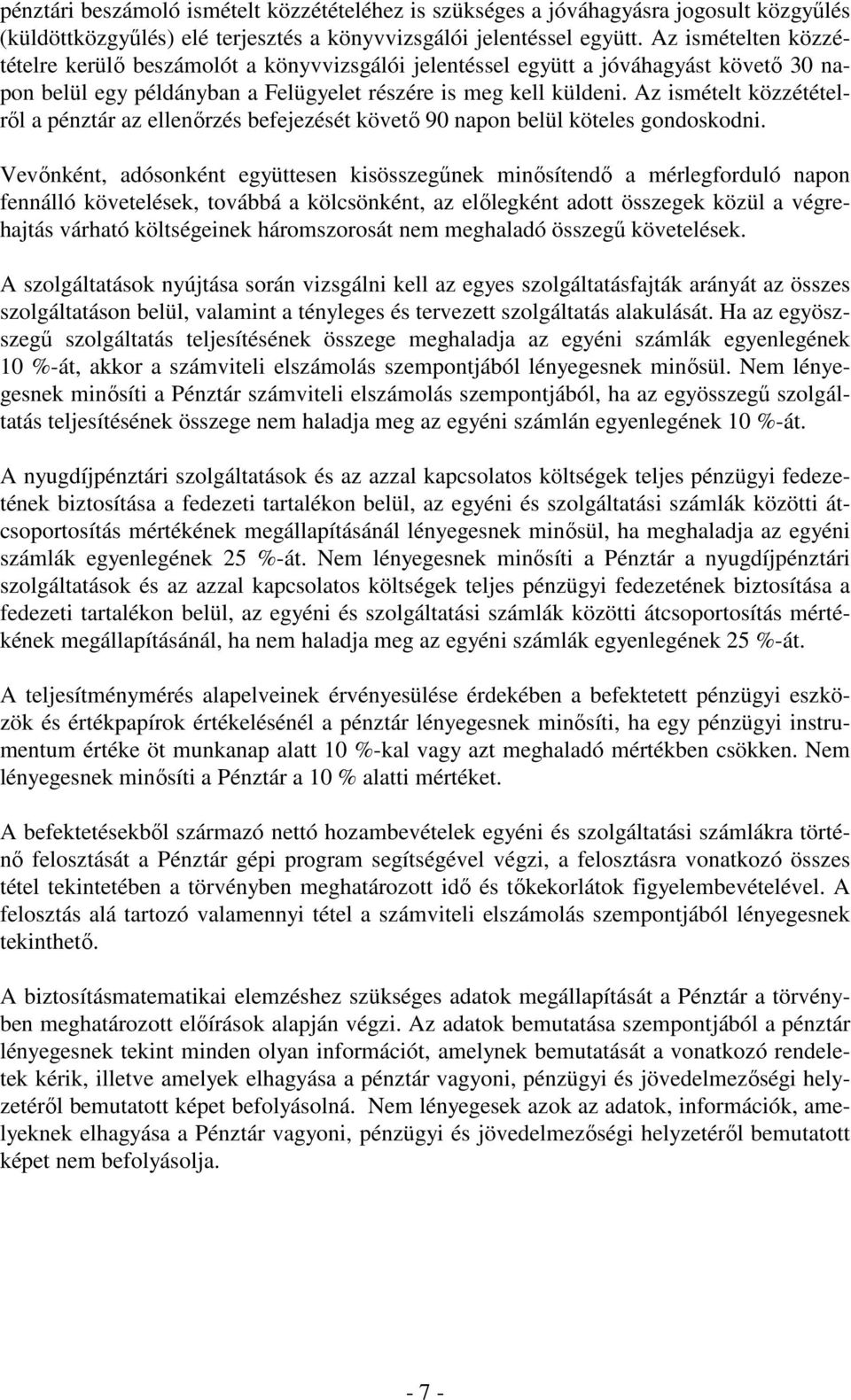 Az ismételt közzétételrıl a pénztár az ellenırzés befejezését követı 90 napon belül köteles gondoskodni.