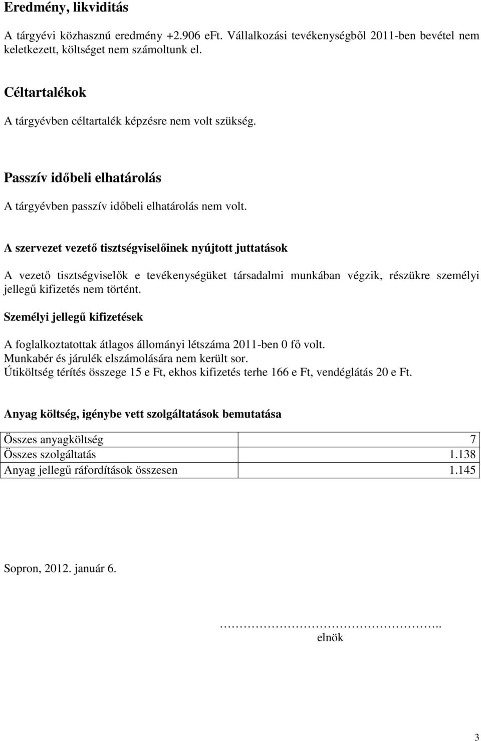 A szervezet vezető tisztségviselőinek nyújtott juttatások A vezető tisztségviselők e tevékenységüket társadalmi munkában végzik, részükre személyi jellegű kifizetés nem történt.