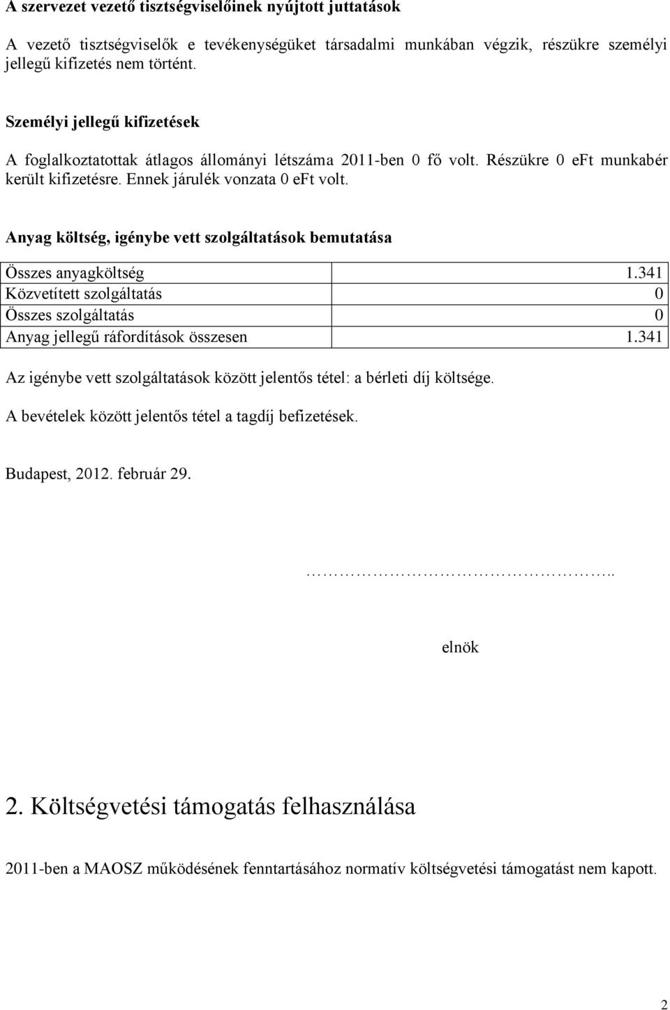 Anyag költség, igénybe vett szolgáltatások bemutatása Összes anyagköltség 1.341 Közvetített szolgáltatás 0 Összes szolgáltatás 0 Anyag jellegű ráfordítások összesen 1.