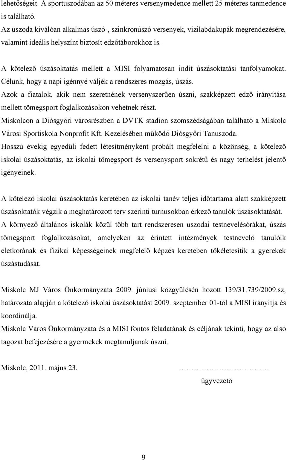 A kötelező úszásoktatás mellett a MISI folyamatosan indít úszásoktatási tanfolyamokat. Célunk, hogy a napi igénnyé váljék a rendszeres mozgás, úszás.