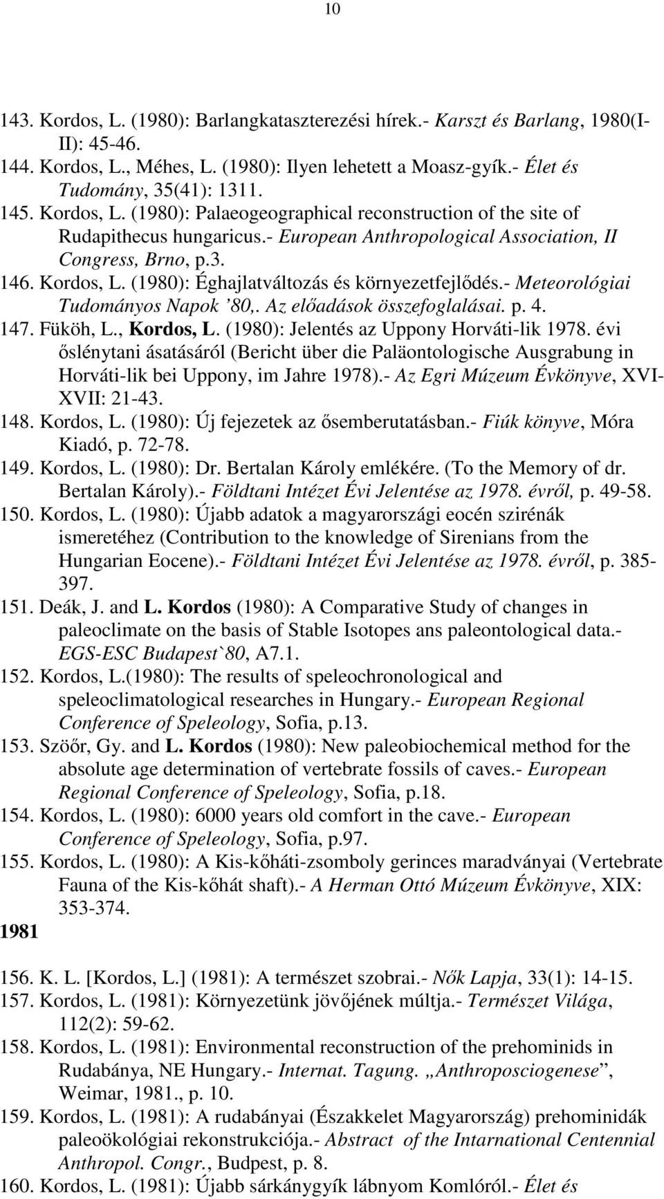 (1980): Éghajlatváltozás és környezetfejlődés.- Meteorológiai Tudományos Napok 80,. Az előadások összefoglalásai. p. 4. 147. Füköh, L., Kordos, L. (1980): Jelentés az Uppony Horváti-lik 1978.