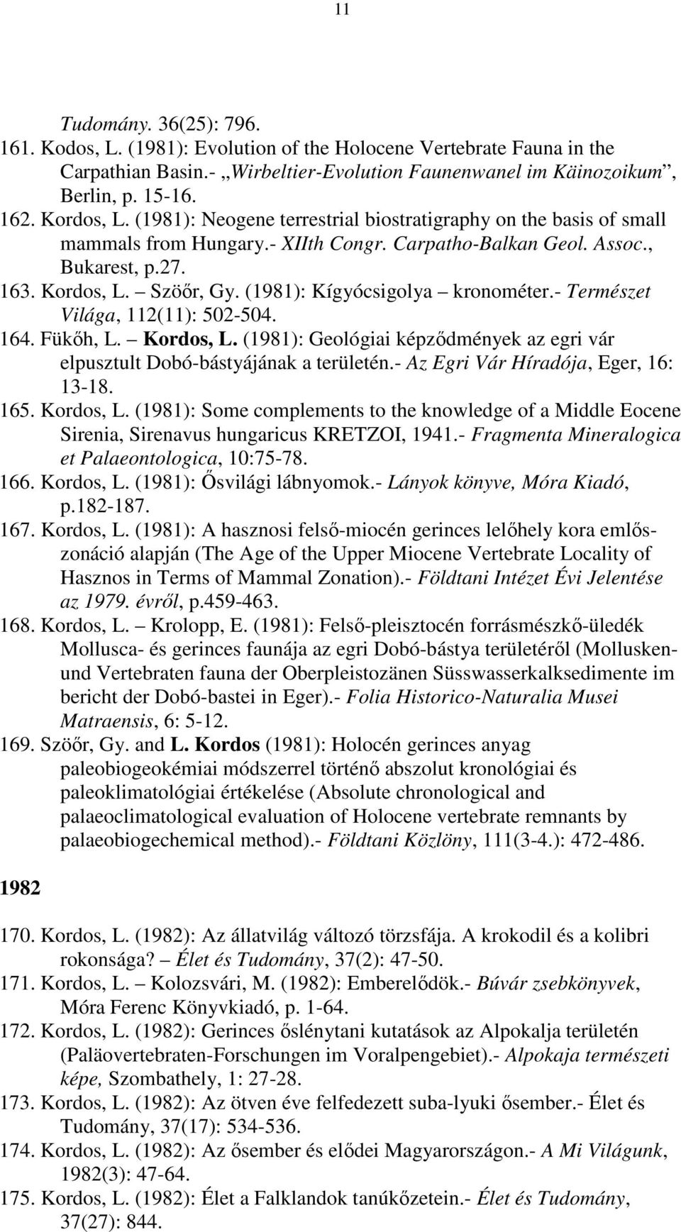 (1981): Kígyócsigolya kronométer.- Természet Világa, 112(11): 502-504. 164. Fükőh, L. Kordos, L. (1981): Geológiai képződmények az egri vár elpusztult Dobó-bástyájának a területén.