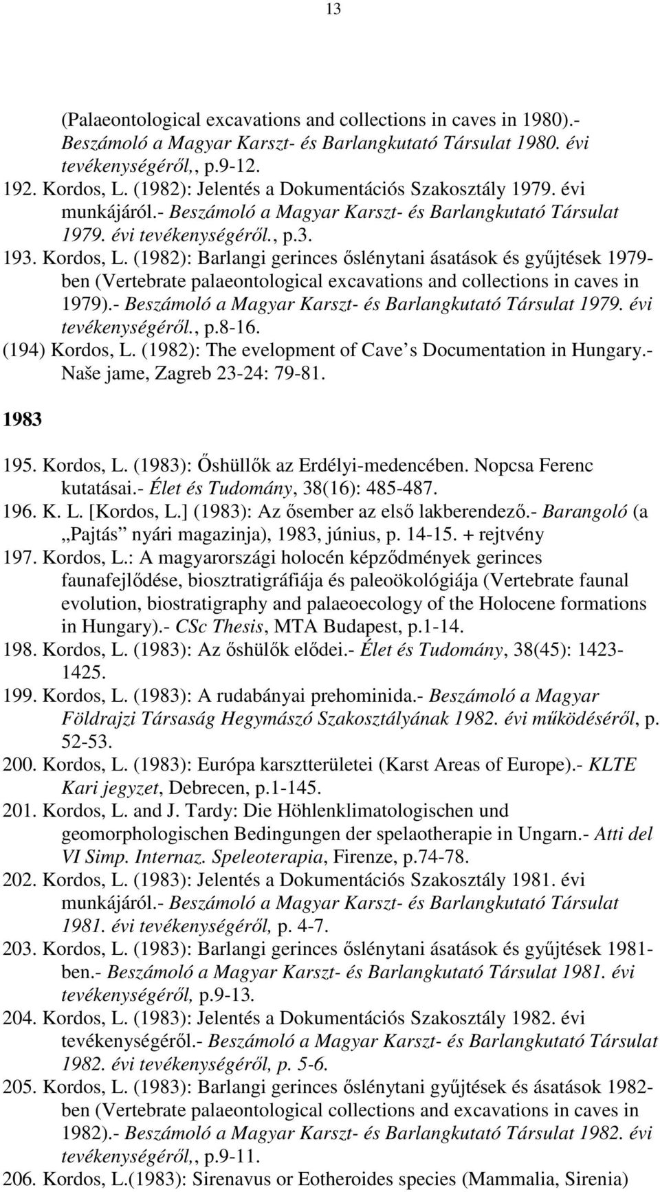 (1982): Barlangi gerinces őslénytani ásatások és gyűjtések 1979- ben (Vertebrate palaeontological excavations and collections in caves in 1979).