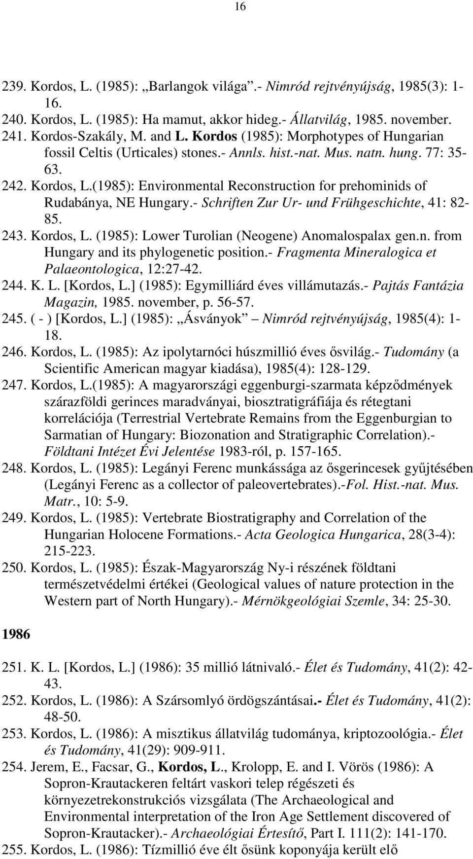 (1985): Environmental Reconstruction for prehominids of Rudabánya, NE Hungary.- Schriften Zur Ur- und Frühgeschichte, 41: 82-85. 243. Kordos, L. (1985): Lower Turolian (Neogene) Anomalospalax gen.n. from Hungary and its phylogenetic position.
