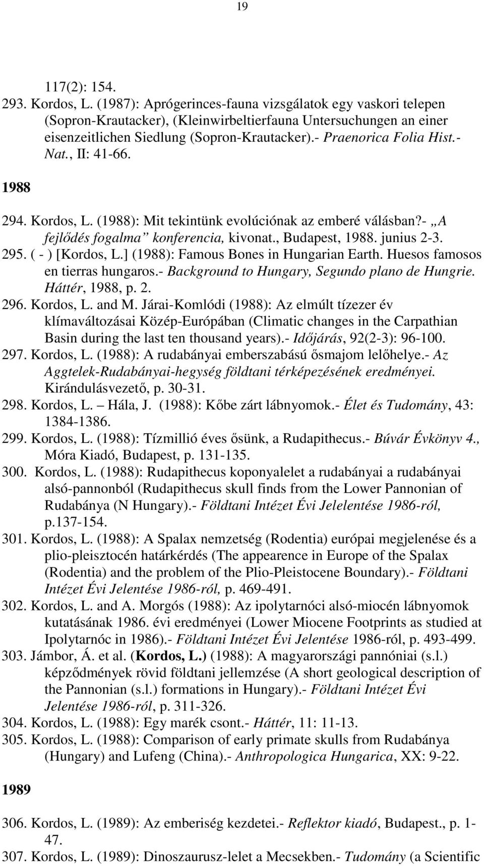 - Nat., II: 41-66. 1988 294. Kordos, L. (1988): Mit tekintünk evolúciónak az emberé válásban?- A fejlődés fogalma konferencia, kivonat., Budapest, 1988. junius 2-3. 295. ( - ) [Kordos, L.