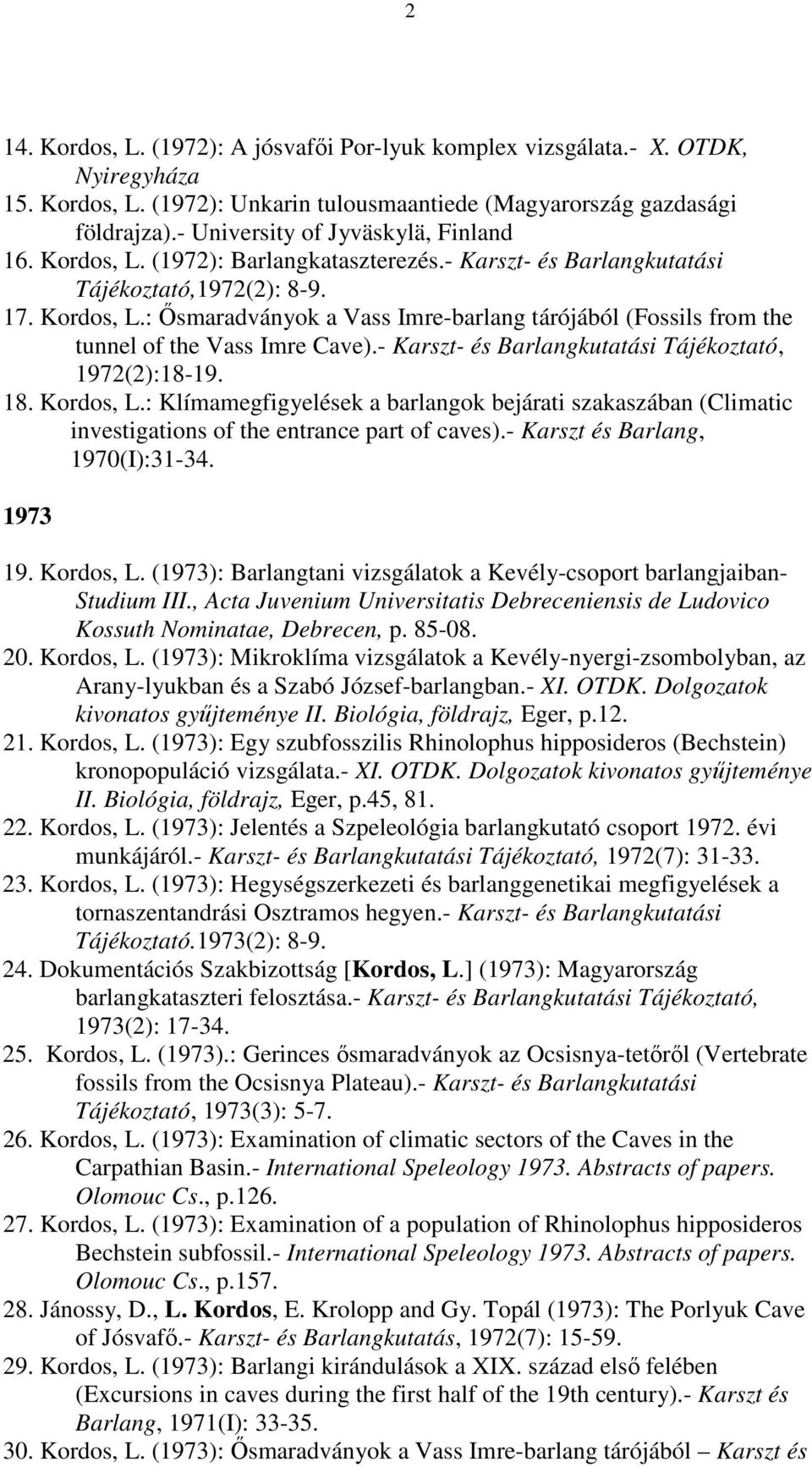 - Karszt- és Barlangkutatási Tájékoztató, 1972(2):18-19. 18. Kordos, L.: Klímamegfigyelések a barlangok bejárati szakaszában (Climatic investigations of the entrance part of caves).