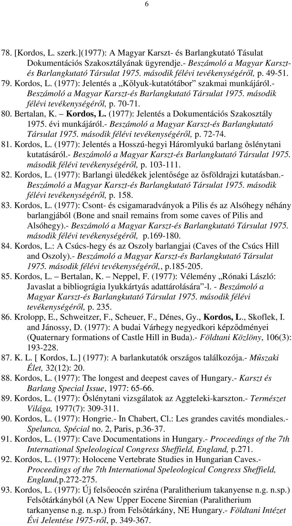 második félévi tevékenységéről, p. 70-71. 80. Bertalan, K. Kordos, L. (1977): Jelentés a Dokumentációs Szakosztály 1975. évi munkájáról.- Beszámoló a Magyar Karszt-és Barlangkutató Társulat 1975.