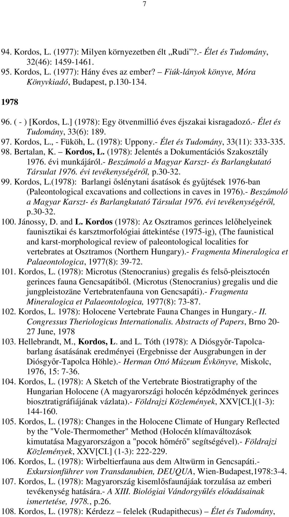 Bertalan, K. Kordos, L. (1978): Jelentés a Dokumentációs Szakosztály 1976. évi munkájáról.- Beszámoló a Magyar Karszt- és Barlangkutató Társulat 1976. évi tevékenységéről, p.30-32. 99. Kordos, L.(1978): Barlangi őslénytani ásatások és gyűjtések 1976-ban (Paleontological excavations and collections in caves in 1976).
