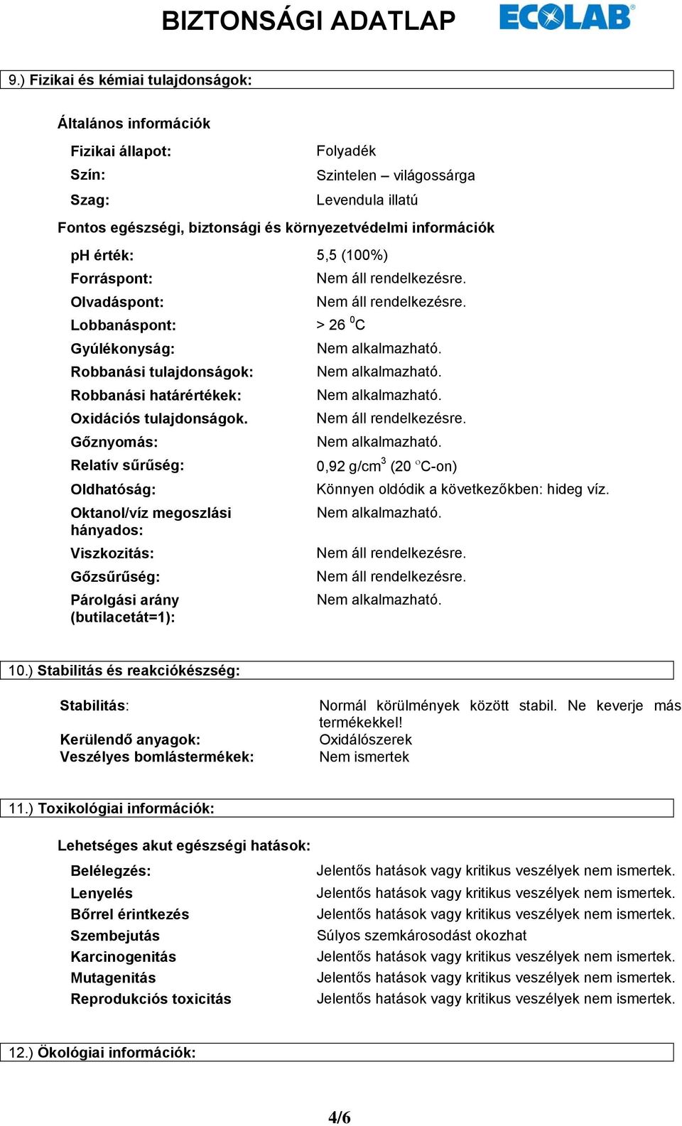 Gőznyomás: Relatív sűrűség: Oldhatóság: Oktanol/víz megoszlási hányados: Viszkozitás: Gőzsűrűség: Párolgási arány (butilacetát=1): > 26 0 C 0,92 g/cm 3 (20 ο C-on) Könnyen oldódik a következőkben: