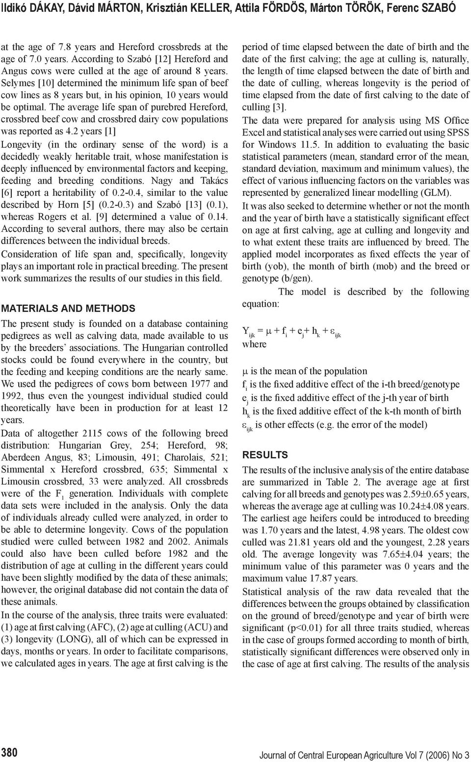 Selymes [10] determined the minimum life span of beef cow lines as 8 years but, in his opinion, 10 years would be optimal.