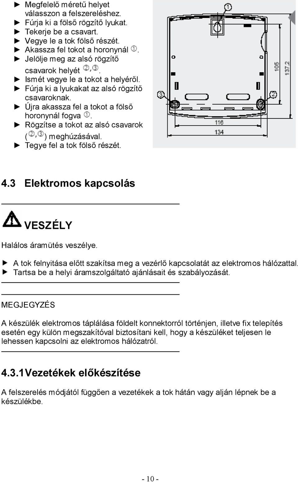 Rögzítse a tokot az alsó csavarok ( ) meghúzásával. Tegye fel a tok fölső részét. 4.3 Elektromos kapcsolás VESZÉLY Halálos áramütés veszélye.