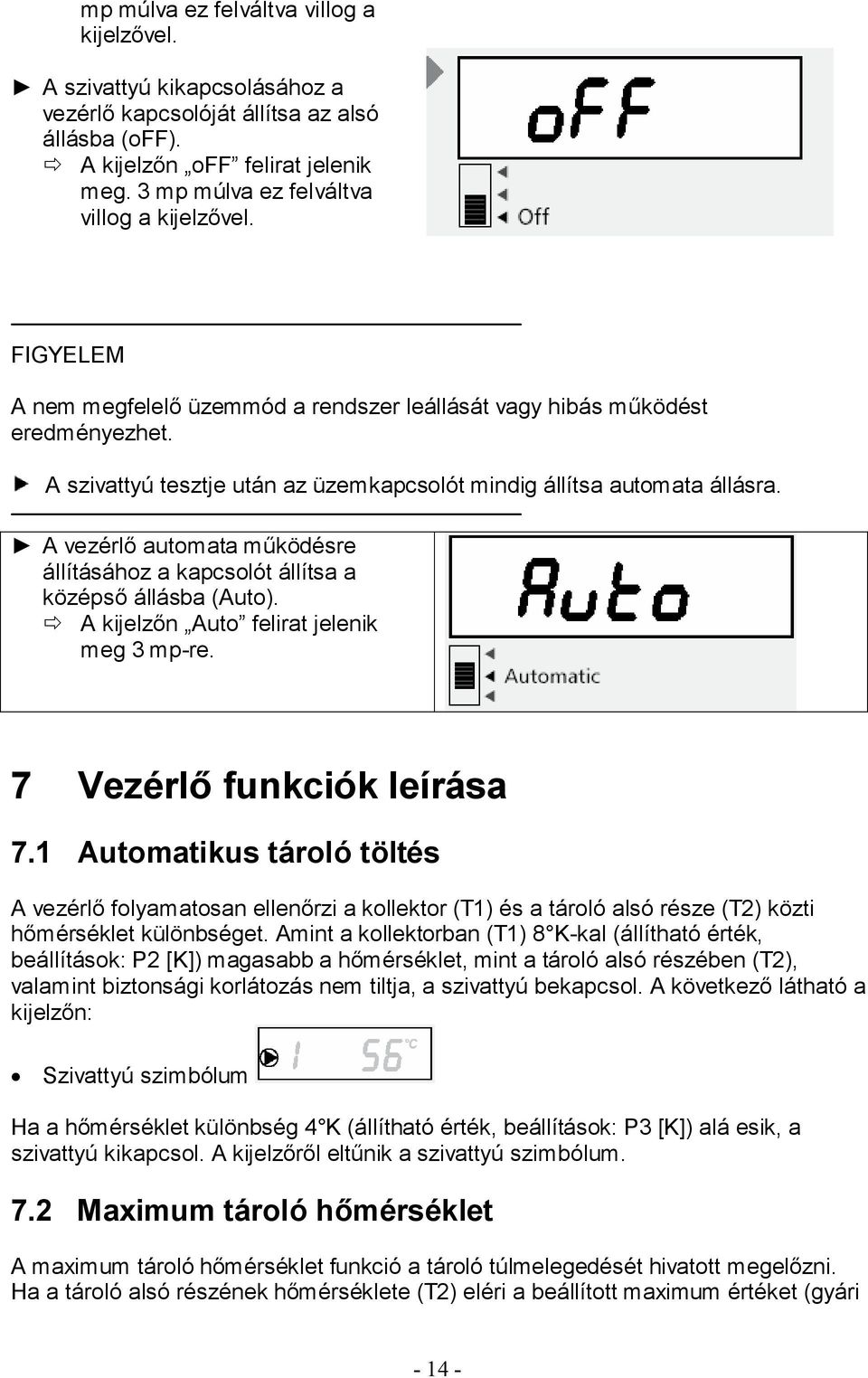 A szivattyú tesztje után az üzemkapcsolót mindig állítsa automata állásra. A vezérlő automata működésre állításához a kapcsolót állítsa a középső állásba (Auto).