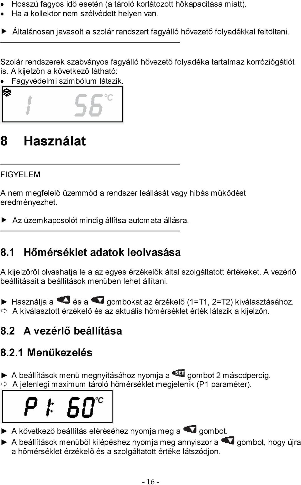 8 Használat FIGYELEM A nem megfelelő üzemmód a rendszer leállását vagy hibás működést eredményezhet. Az üzemkapcsolót mindig állítsa automata állásra. 8.