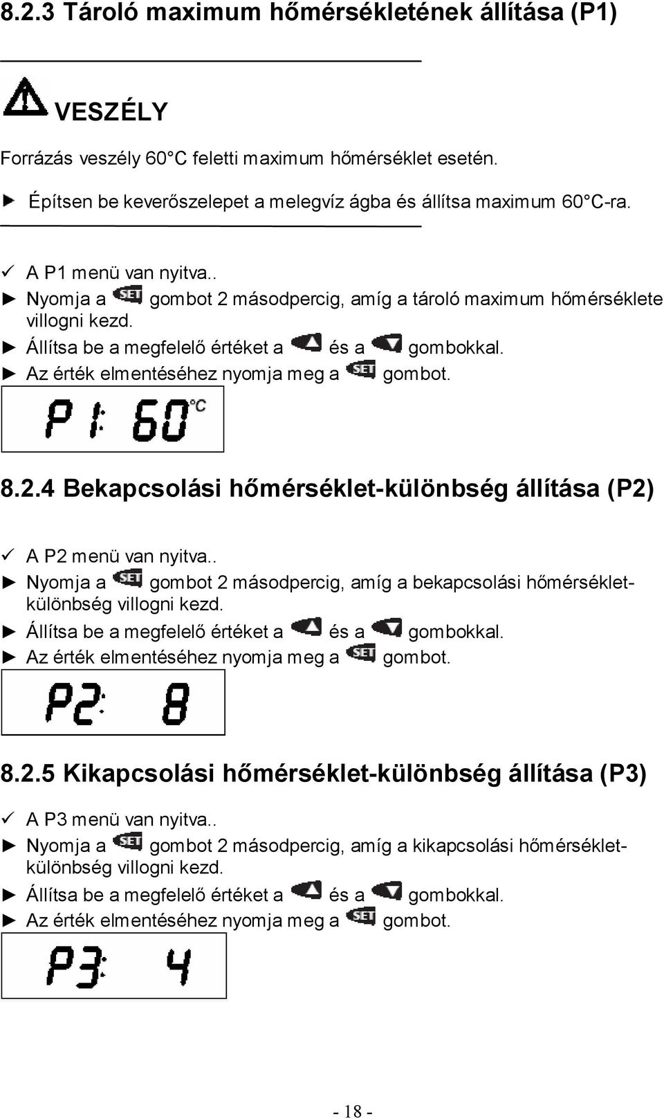 . Nyomja a gombot 2 másodpercig, amíg a bekapcsolási hőmérsékletkülönbség villogni kezd. Állítsa be a megfelelő értéket a és a gombokkal. Az érték elmentéséhez nyomja meg a gombot. 8.2.5 Kikapcsolási hőmérséklet-különbség állítása (P3) A P3 menü van nyitva.