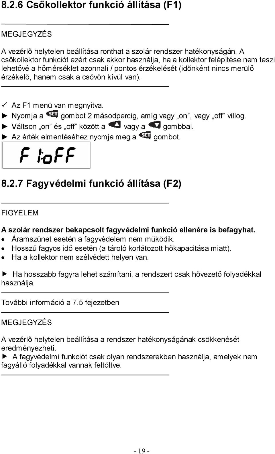 van). Az F1 menü van megnyitva. Nyomja a gombot 2 másodpercig, amíg vagy on, vagy off villog. Váltson on és off között a vagy a gombbal. Az érték elmentéséhez nyomja meg a gombot. 8.2.7 Fagyvédelmi funkció állítása (F2) FIGYELEM A szolár rendszer bekapcsolt fagyvédelmi funkció ellenére is befagyhat.