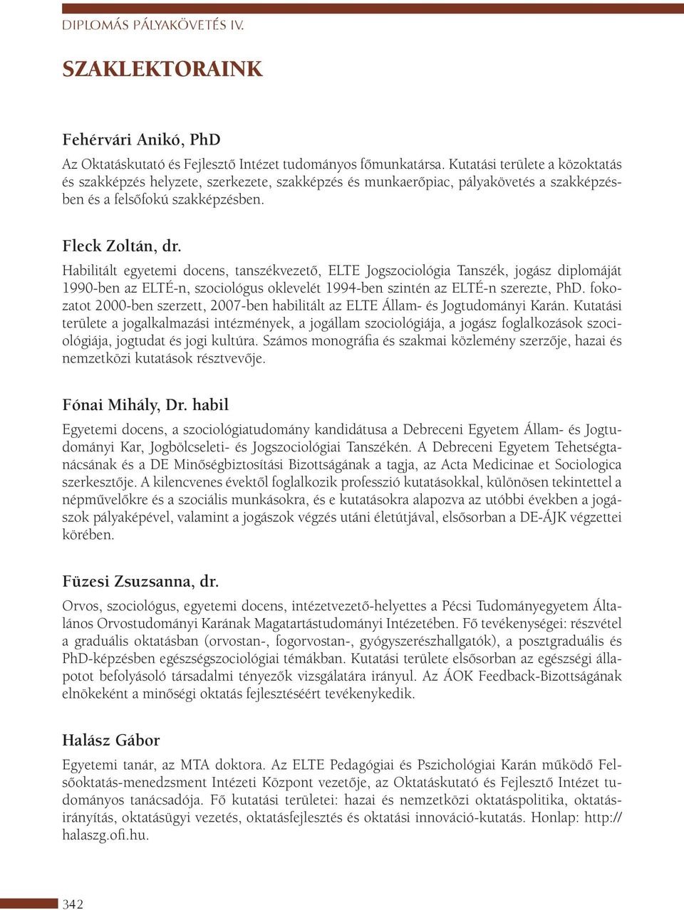 Habilitált egyetemi docens, tanszékvezető, ELTE Jogszociológia Tanszék, jogász diplomáját 1990-ben az ELTÉ-n, szociológus oklevelét 1994-ben szintén az ELTÉ-n szerezte, PhD.