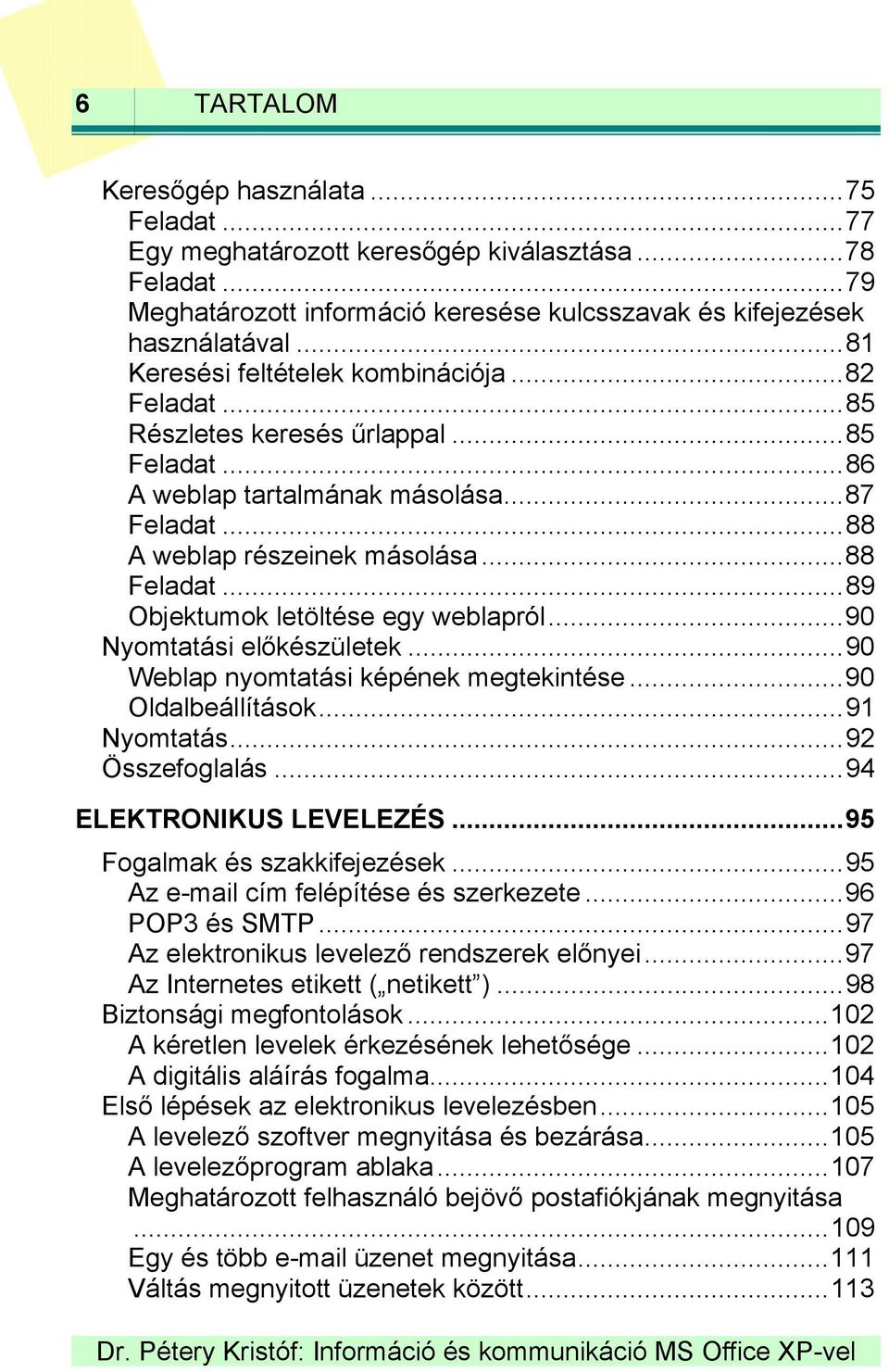 ..89 Objektumok letöltése egy weblapról...90 Nyomtatási előkészületek...90 Weblap nyomtatási képének megtekintése...90 Oldalbeállítások...91 Nyomtatás...92 Összefoglalás...94 ELEKTRONIKUS LEVELEZÉS.