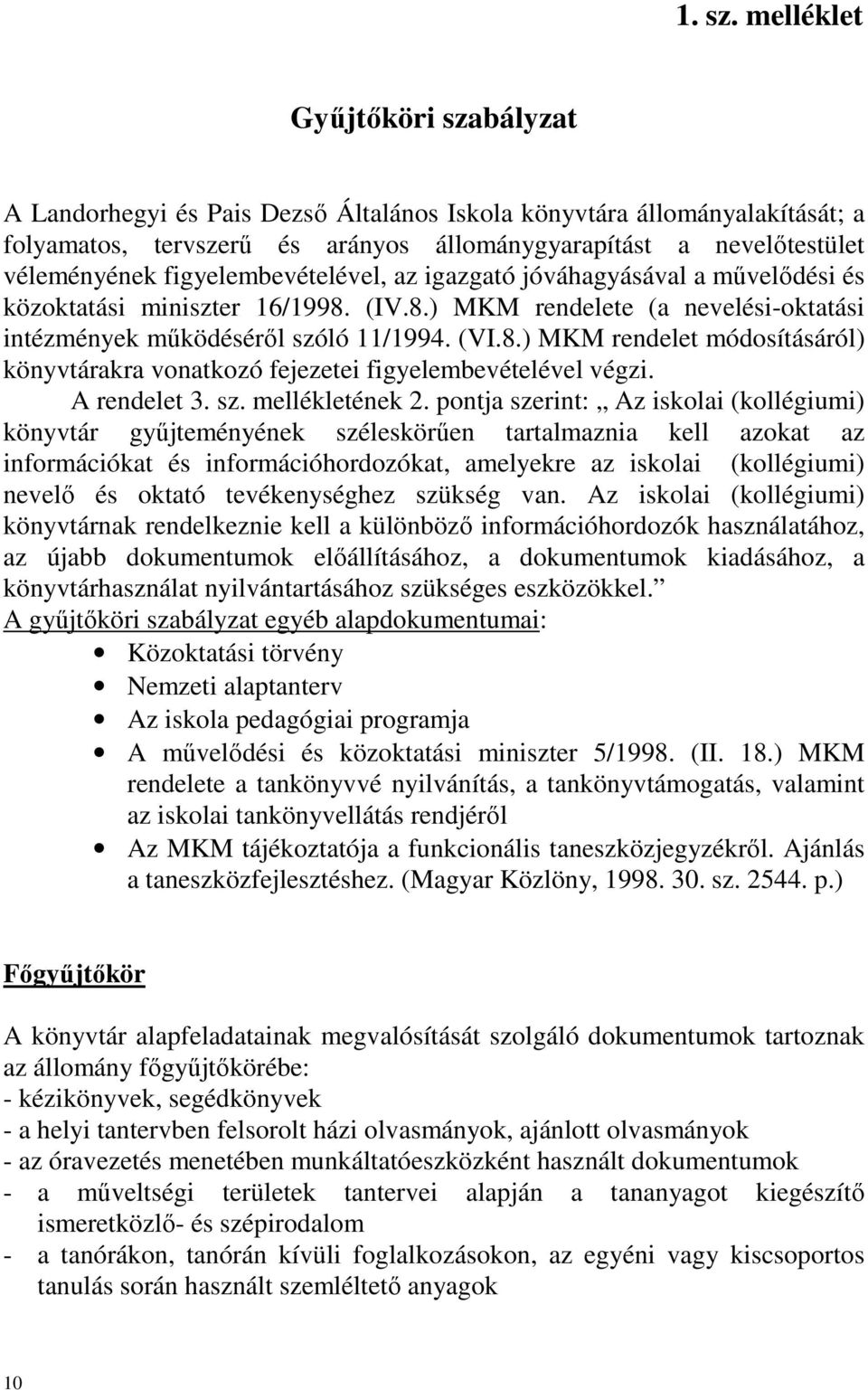 figyelembevételével, az igazgató jóváhagyásával a mővelıdési és közoktatási miniszter 16/1998. (IV.8.) MKM rendelete (a nevelési-oktatási intézmények mőködésérıl szóló 11/1994. (VI.8.) MKM rendelet módosításáról) könyvtárakra vonatkozó fejezetei figyelembevételével végzi.