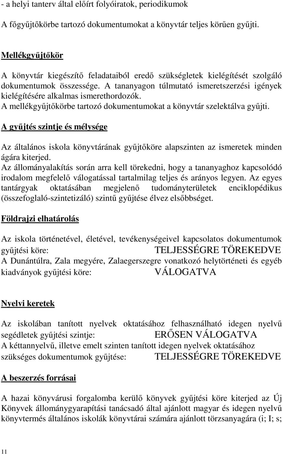 A tananyagon túlmutató ismeretszerzési igények kielégítésére alkalmas ismerethordozók. A mellékgyőjtıkörbe tartozó dokumentumokat a könyvtár szelektálva győjti.