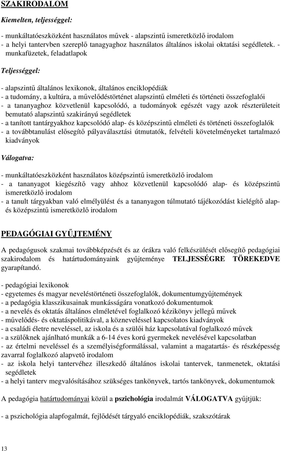 - munkafüzetek, feladatlapok Teljességgel: - alapszintő általános lexikonok, általános enciklopédiák - a tudomány, a kultúra, a mővelıdéstörténet alapszintő elméleti és történeti összefoglalói - a