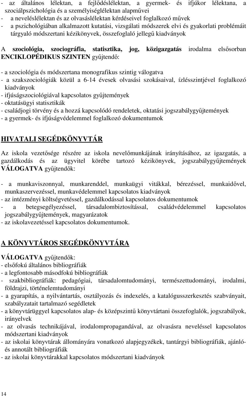 statisztika, jog, közigazgatás irodalma elsısorban ENCIKLOPÉDIKUS SZINTEN győjtendı: - a szociológia és módszertana monografikus szintig válogatva - a szakszociológiák közül a 6-14 évesek olvasási