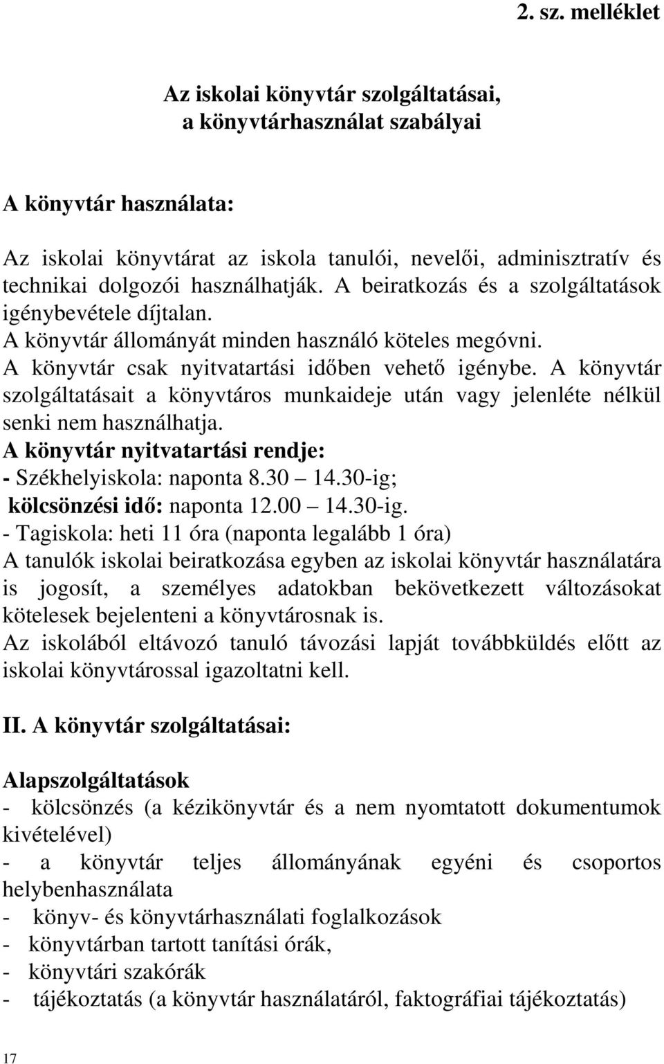 A beiratkozás és a szolgáltatások igénybevétele díjtalan. A könyvtár állományát minden használó köteles megóvni. A könyvtár csak nyitvatartási idıben vehetı igénybe.