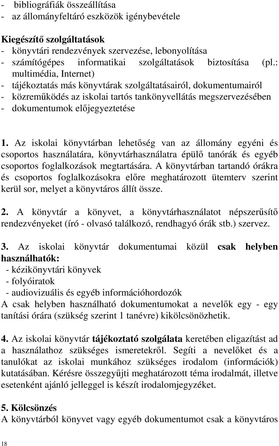 : multimédia, Internet) - tájékoztatás más könyvtárak szolgáltatásairól, dokumentumairól - közremőködés az iskolai tartós tankönyvellátás megszervezésében - dokumentumok elıjegyeztetése 1.