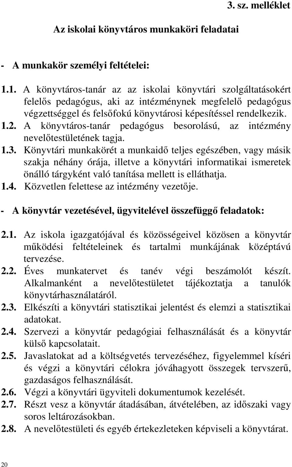 A könyvtáros-tanár pedagógus besorolású, az intézmény nevelıtestületének tagja. 1.3.