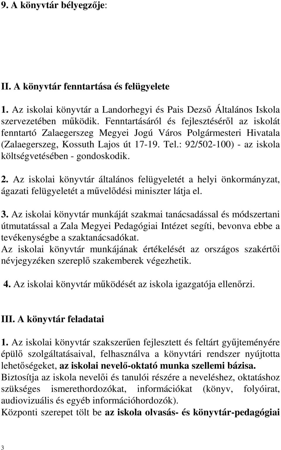 : 92/502-100) - az iskola költségvetésében - gondoskodik. 2. Az iskolai könyvtár általános felügyeletét a helyi önkormányzat, ágazati felügyeletét a mővelıdési miniszter látja el. 3.