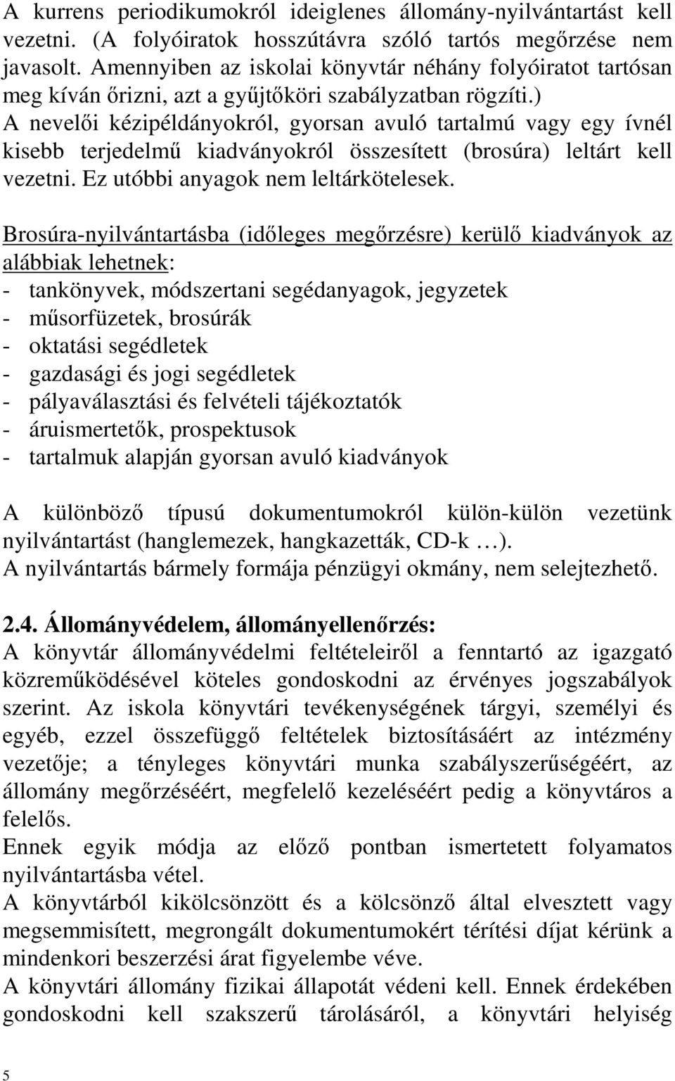 ) A nevelıi kézipéldányokról, gyorsan avuló tartalmú vagy egy ívnél kisebb terjedelmő kiadványokról összesített (brosúra) leltárt kell vezetni. Ez utóbbi anyagok nem leltárkötelesek.