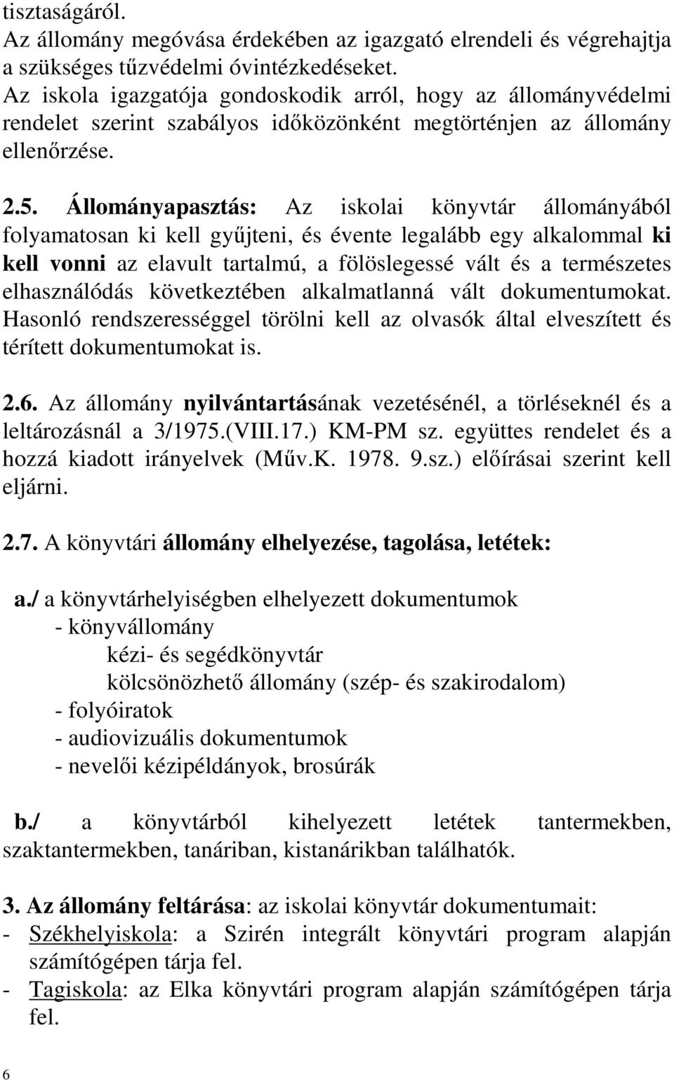 Állományapasztás: Az iskolai könyvtár állományából folyamatosan ki kell győjteni, és évente legalább egy alkalommal ki kell vonni az elavult tartalmú, a fölöslegessé vált és a természetes