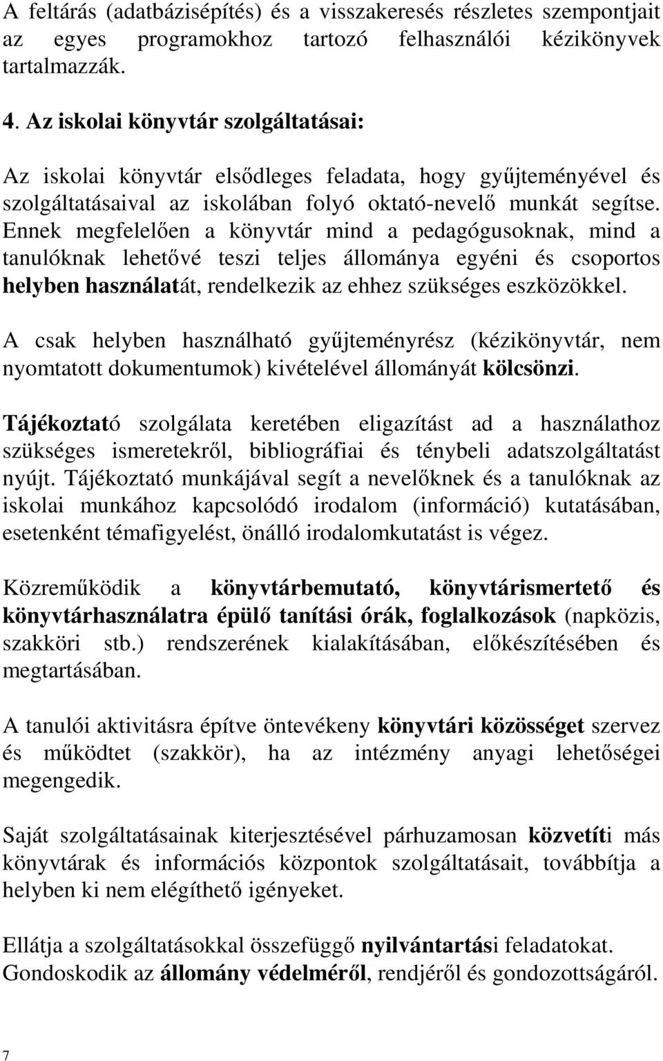 Ennek megfelelıen a könyvtár mind a pedagógusoknak, mind a tanulóknak lehetıvé teszi teljes állománya egyéni és csoportos helyben használatát, rendelkezik az ehhez szükséges eszközökkel.