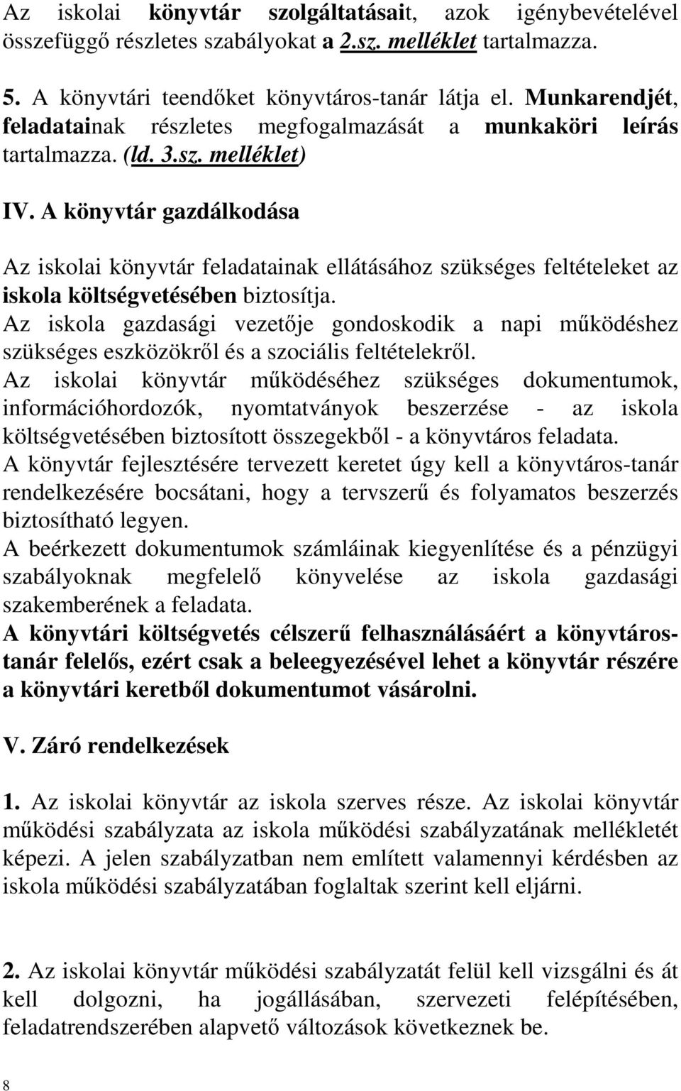 A könyvtár gazdálkodása Az iskolai könyvtár feladatainak ellátásához szükséges feltételeket az iskola költségvetésében biztosítja.