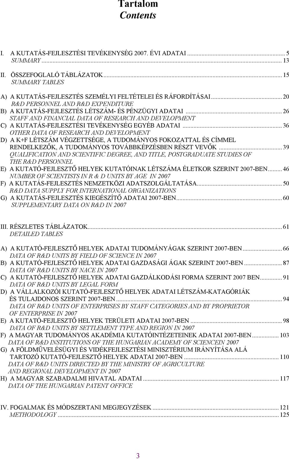 .. 36 OTHER DATA OF RESEARCH AND DEVELOPMENT D) A K+F LÉTSZÁM VÉGZETTSÉGE, A TUDOMÁNYOS FOKOZATTAL ÉS CÍMMEL RENDELKEZŐK, A TUDOMÁNYOS TOVÁBBKÉPZÉSBEN RÉSZT VEVŐK.