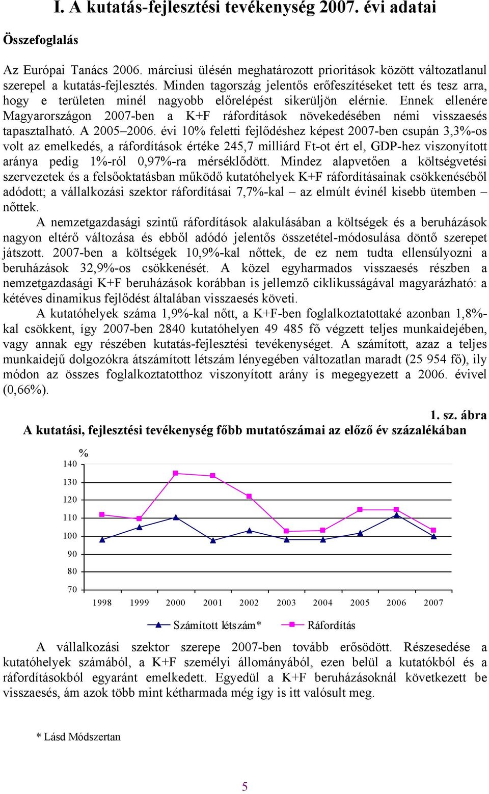 Ennek ellenére Magyarországon 2007-ben a K+F ráfordítások növekedésében némi visszaesés tapasztalható. A 2005 2006.