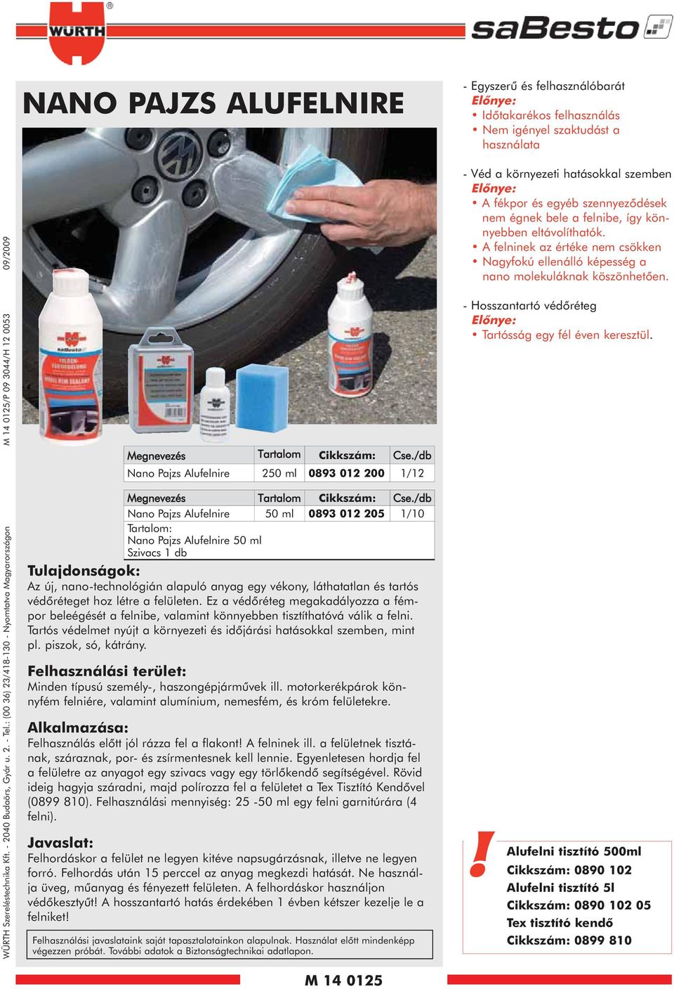 /db Nano Pajzs Alufelnire 50 ml 0893 02 205 /0 Tartalom: Nano Pajzs Alufelnire 50 ml Szivacs db Tulajdonságok: Az új, nano-technológián alapuló anyag egy vékony, láthatatlan és tartós védőréteget hoz