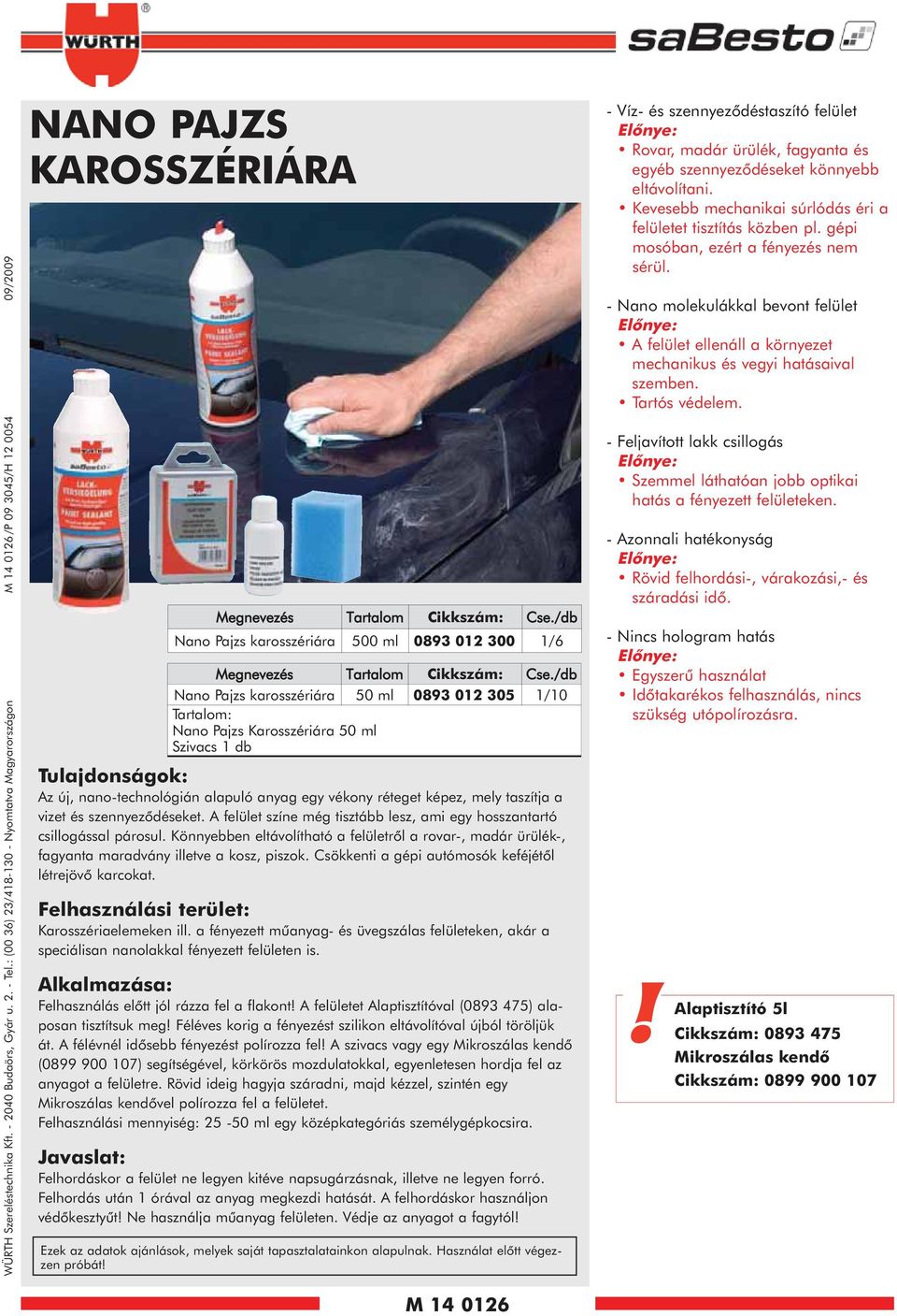 /db Nano Pajzs karosszériára 500 ml 0893 02 300 /6 Megnevezés Tartalom Cikkszám: Cse.