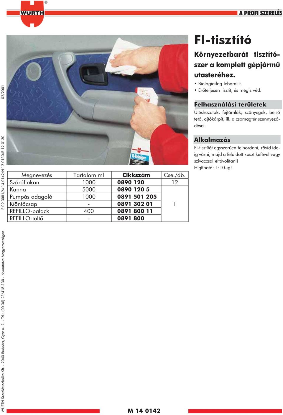 Környezetbarát tisztítószer a komplett gépjármû utasteréhez. Biológiailag lebomlik. Erõteljesen tisztít, és mégis véd.