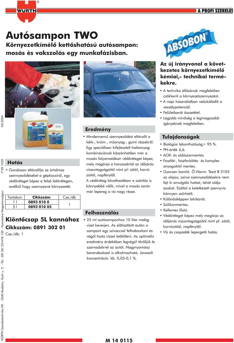 : (00 36) 23/48-30 - Nyomtatva Magyarországon P 09 039 09/2004 Hatás Gondosan eltávolítja az ártalmas szennyezõdéseket a gépkocsiról, egy védõréteget képez a felsõ lakkrétegen, anélkül hogy